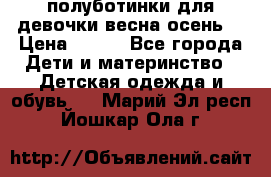 полуботинки для девочки весна-осень  › Цена ­ 400 - Все города Дети и материнство » Детская одежда и обувь   . Марий Эл респ.,Йошкар-Ола г.